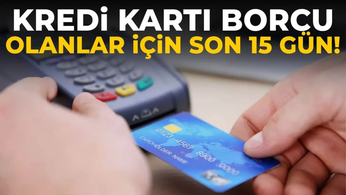 Kredi Kartı Borcu Olanlar Dikkat! Son 15 Günlük Süre Başladı