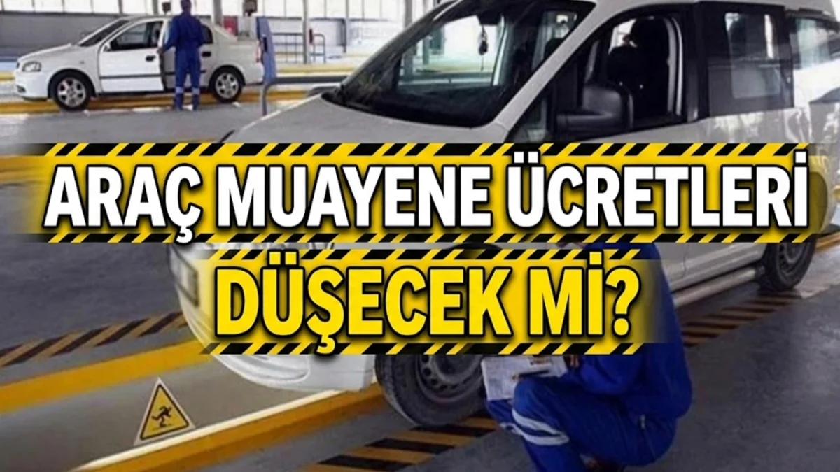 Muayene Ücretleri Düşebilir! Araç Sahipleri İçin Yeni Hamle Geldi