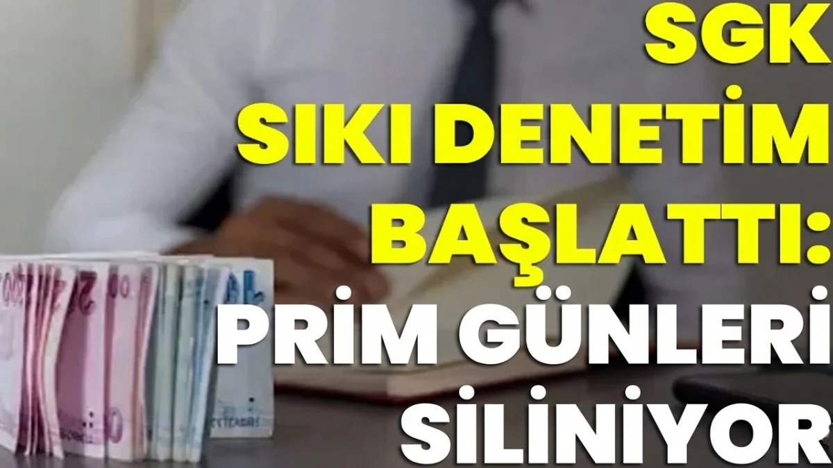 SGK Denetimleri Sıklaştırdı! Tespit Edilenlerin Prim Günleri Siliniyor