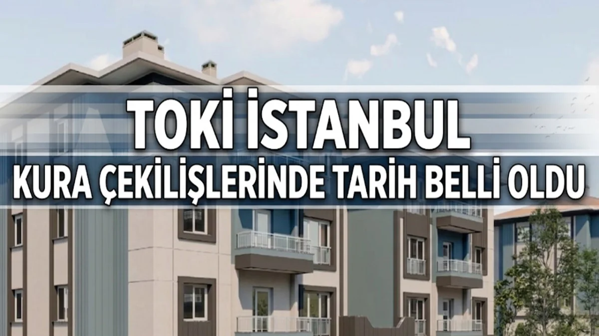 TOKİ Konut Çekilişinde Büyük Adım! 100.000 İstanbullu İçin Geri Sayım Başladı
